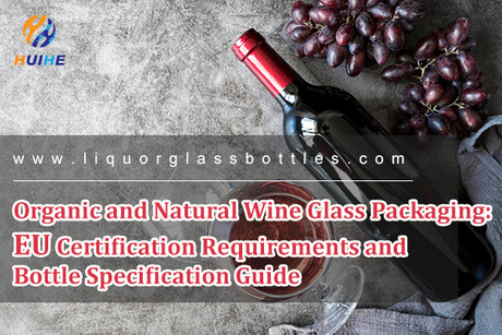 Organic and Natural Wine Glass Packaging EU Certification Requirements and Bottle Specification Guide.jpg