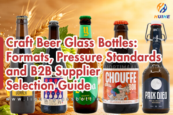 Bottiglie in vetro per birra artigianale: formati, standard di pressione e guida alla selezione dei fornitori B2B